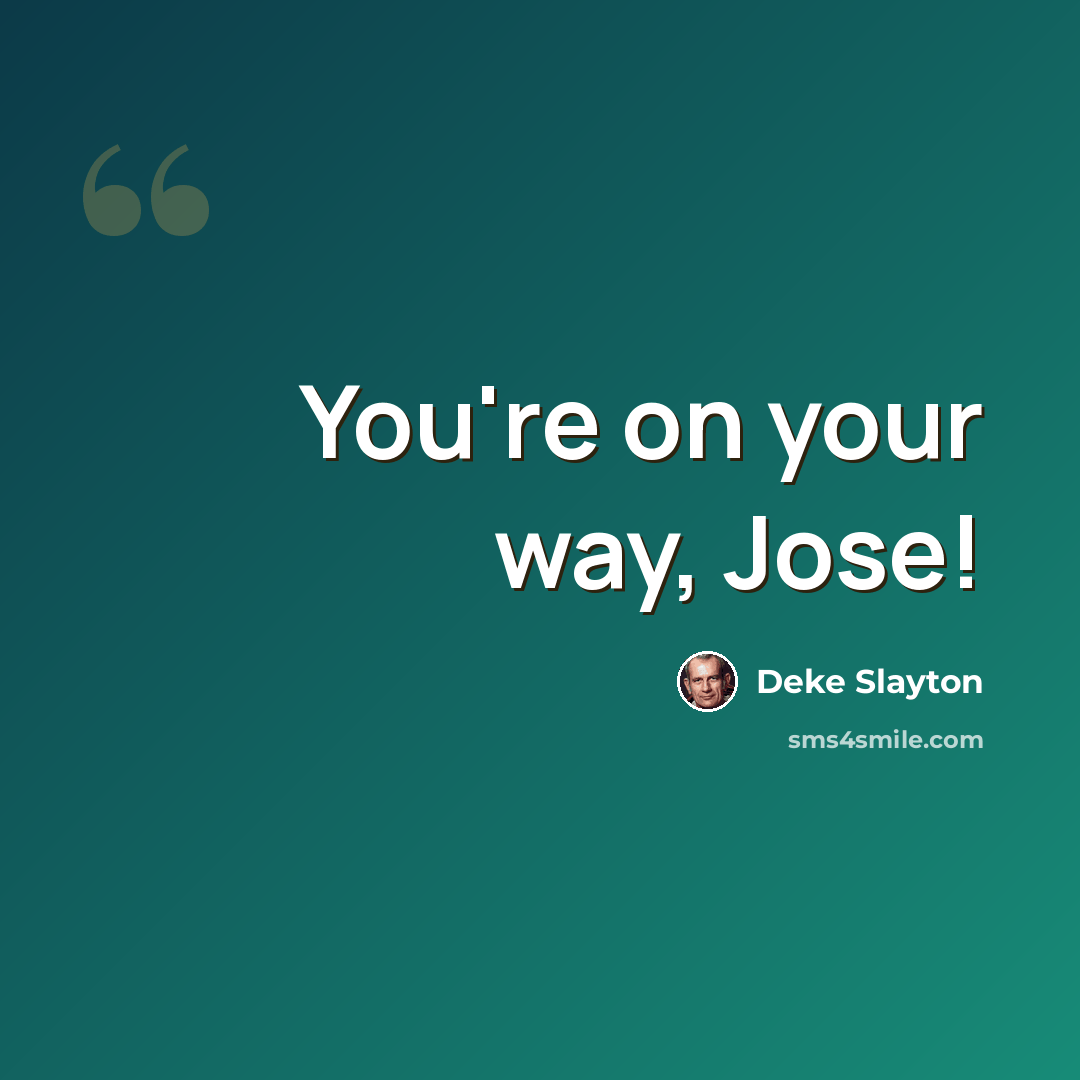 “You're on your way, Jose!” quote by Deke Slayton