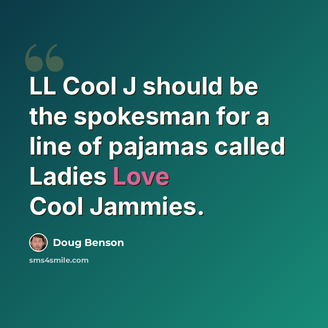 “LL Cool J should be the spokesman for a line of pajamas called Ladies Love Cool Jammies.” quote by Doug Benson