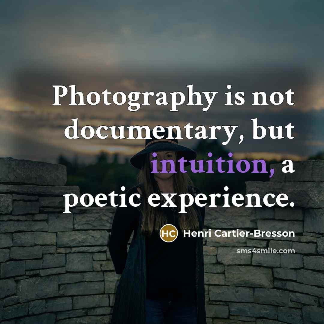 “Photography is not documentary, but intuition, a poetic experience.” quote by Henri Cartier-Bresson