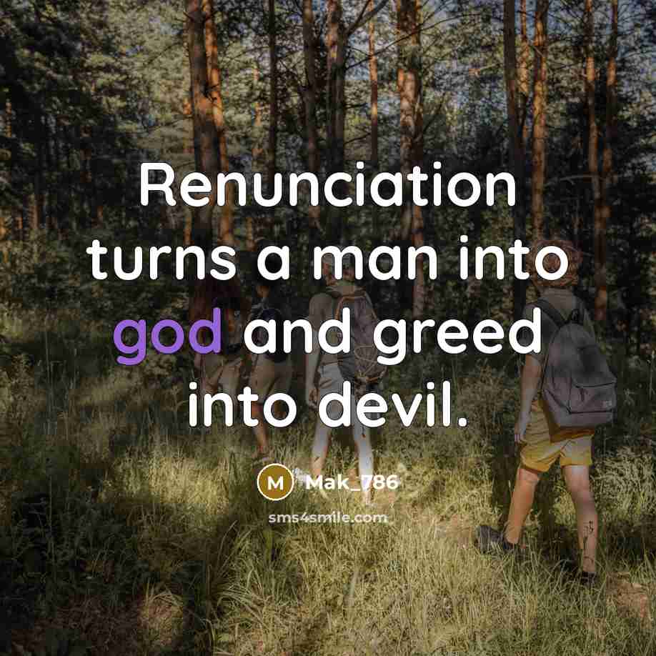 “Renunciation turns a man into god and greed into devil.” quote by Mak_786