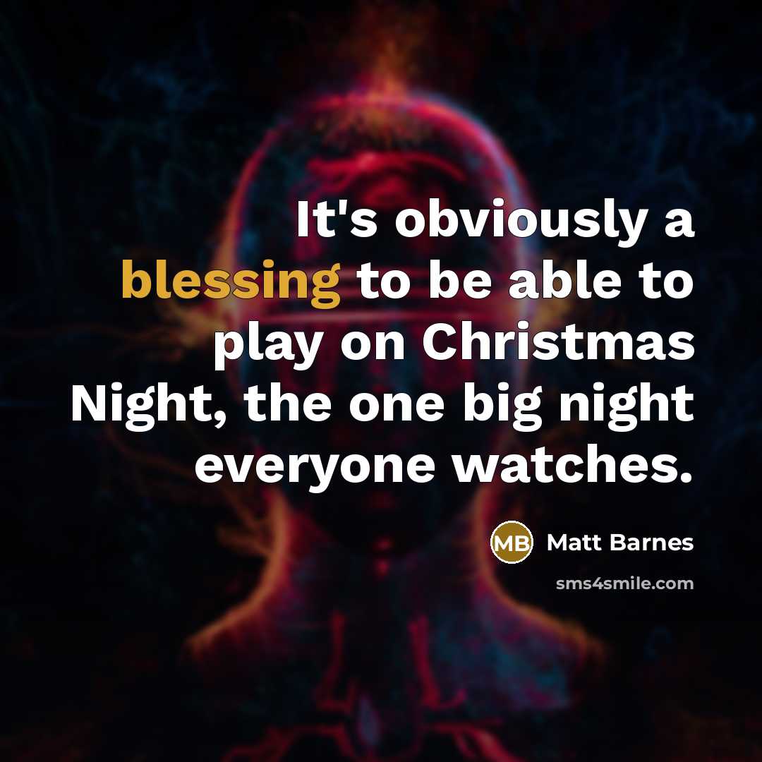 “It's obviously a blessing to be able to play on Christmas Night, the one big night everyone watches.” quote by Matt Barnes