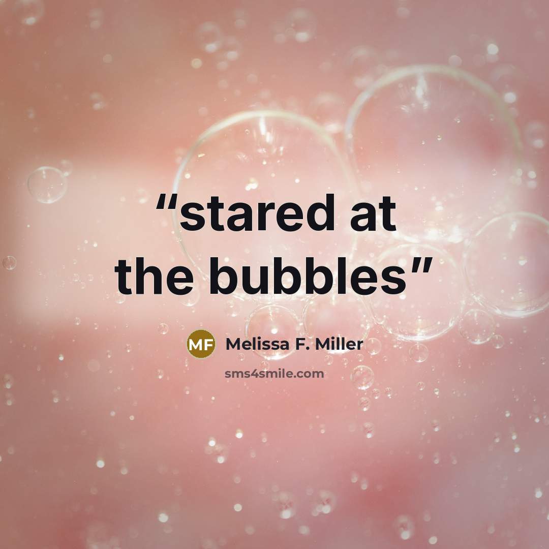 “stared at the bubbles” quote by Melissa F. Miller
