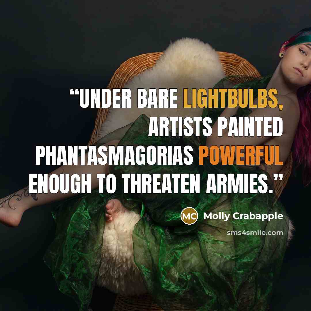 “Under bare lightbulbs, artists painted phantasmagorias powerful enough to threaten armies.” quote by Molly Crabapple