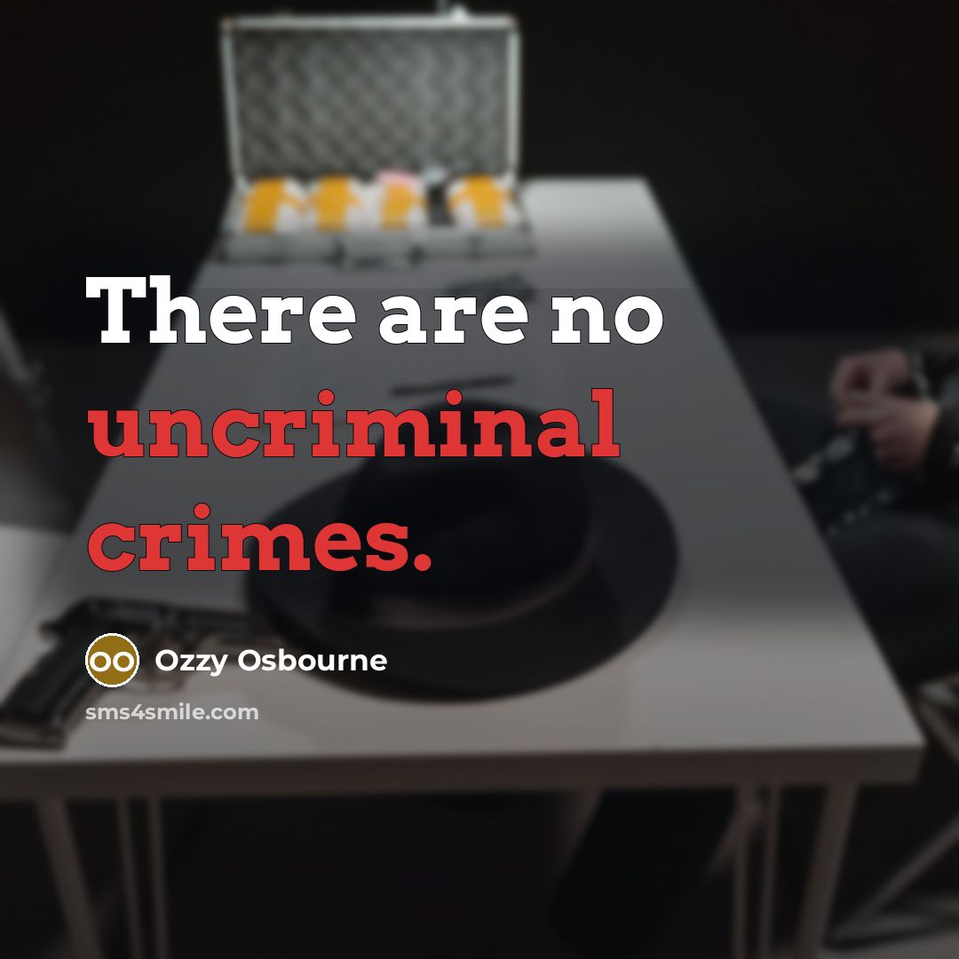 “There are no uncriminal crimes.” quote by Ozzy Osbourne