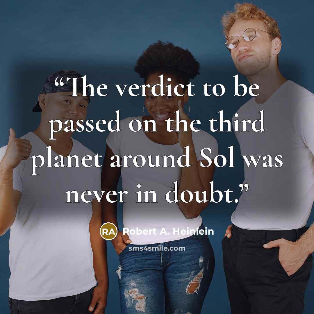“The verdict to be passed on the third planet around Sol was never in doubt.” quote by Robert A. Heinlein