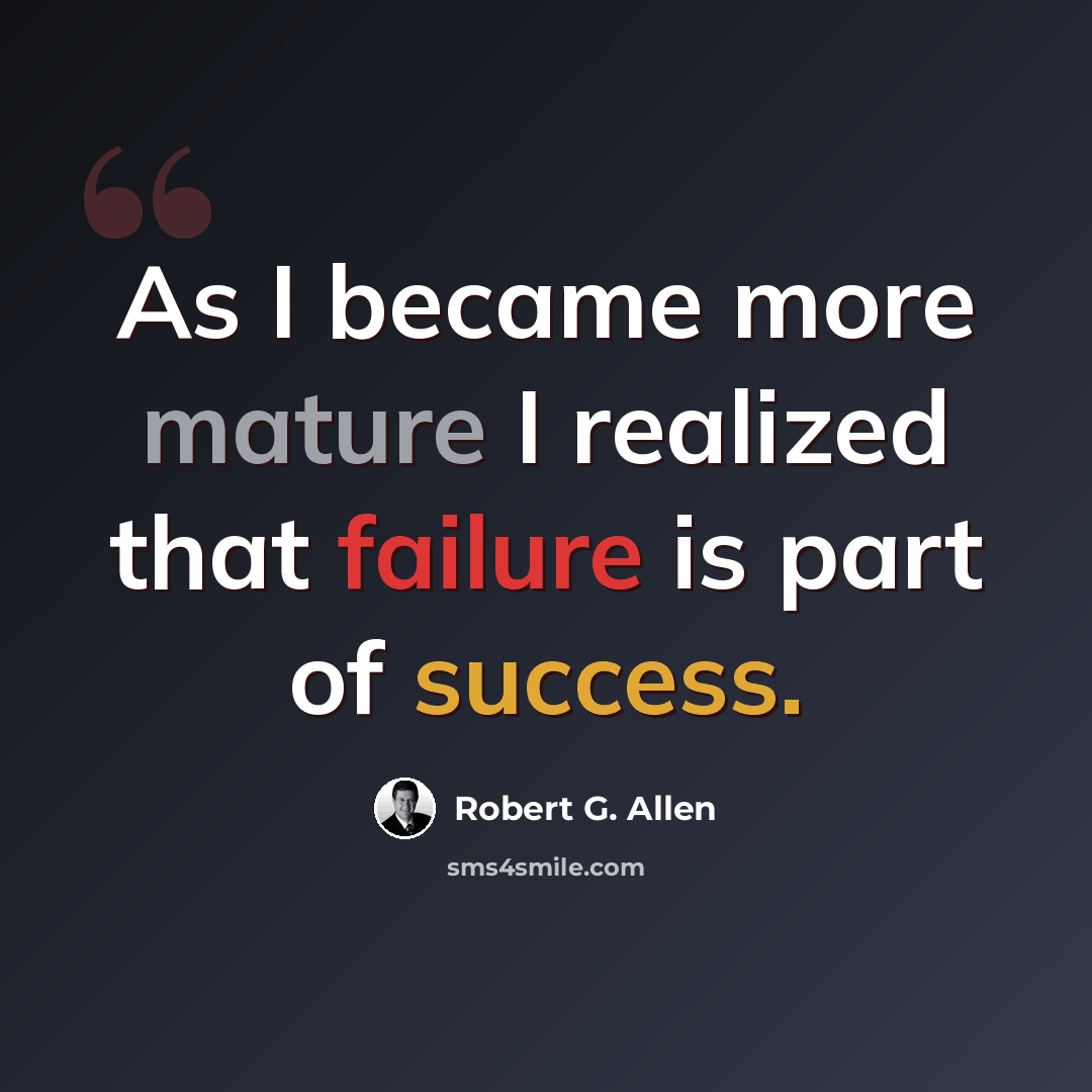 “As I became more mature I realized that failure is part of success.” quote by Robert G. Allen