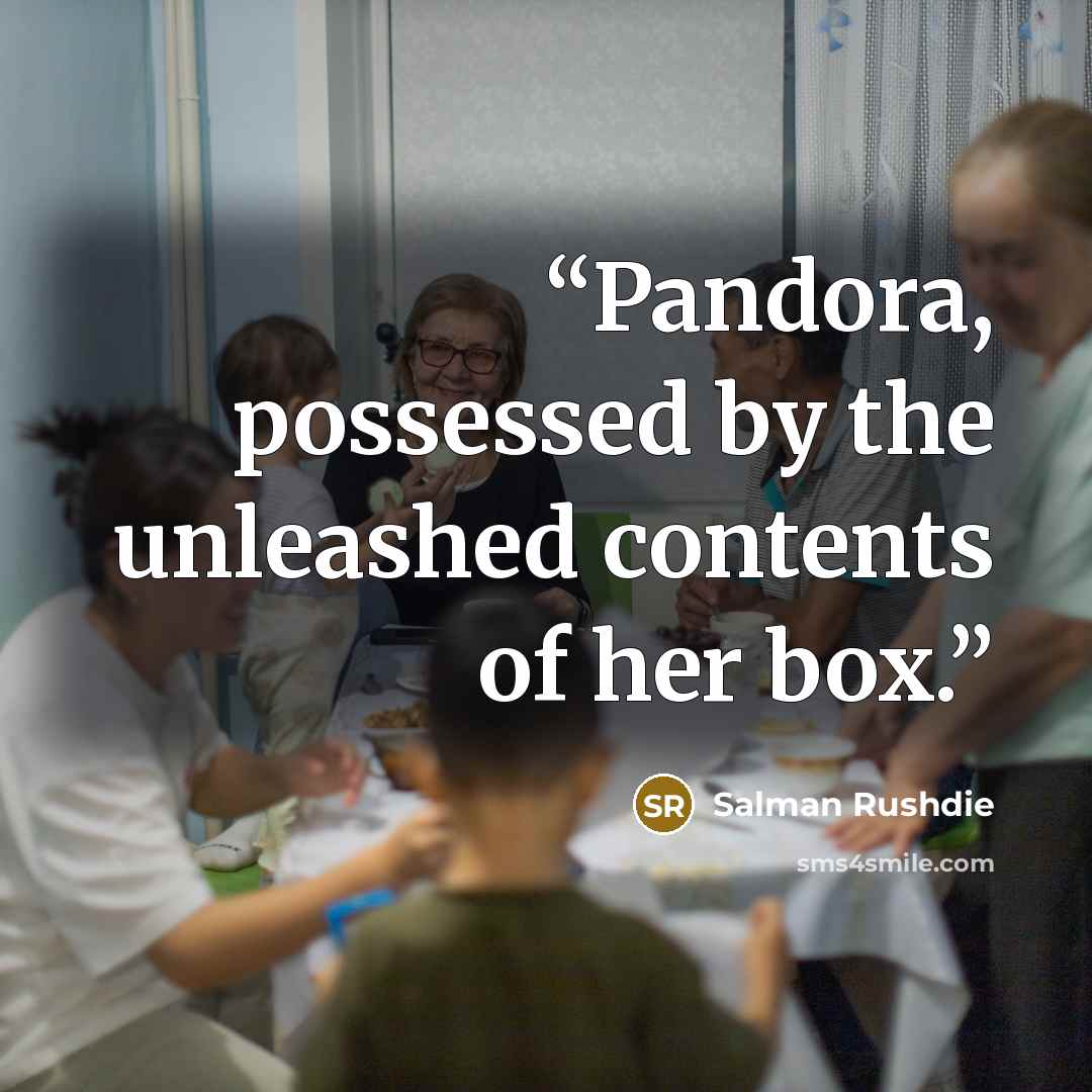 “Pandora, possessed by the unleashed contents of her box.” quote by Salman Rushdie