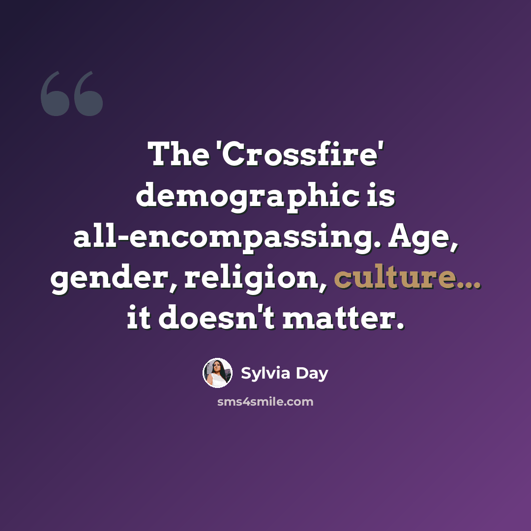 “The 'Crossfire' demographic is all-encompassing. Age, gender, religion, culture... it doesn't matter.” quote by Sylvia Day