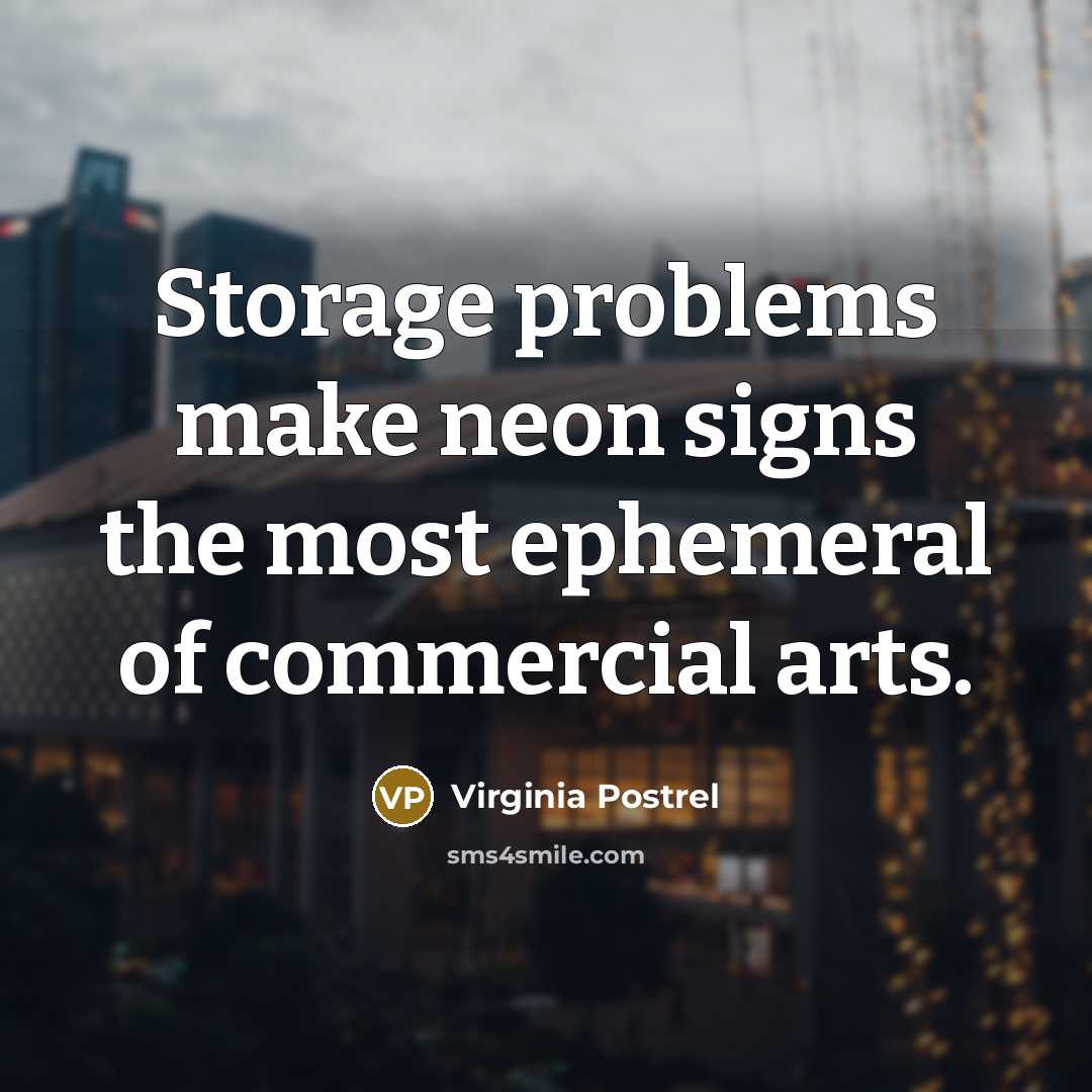 “Storage problems make neon signs the most ephemeral of commercial arts.” quote by Virginia Postrel