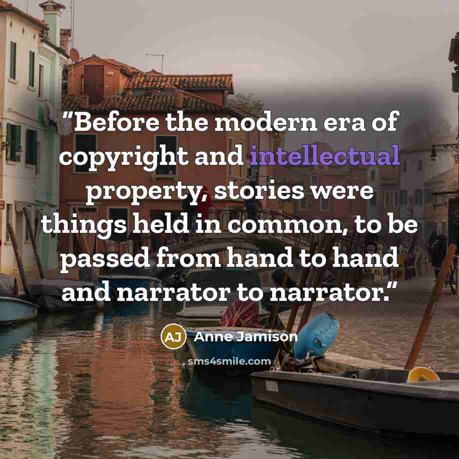 “Before the modern era of copyright and intellectual property, stories were things held in common, to be passed from hand to hand and narrator to narrator.” quote by Anne Jamison