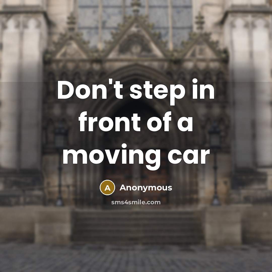 “Don't step in front of a moving car” quote by Anonymous