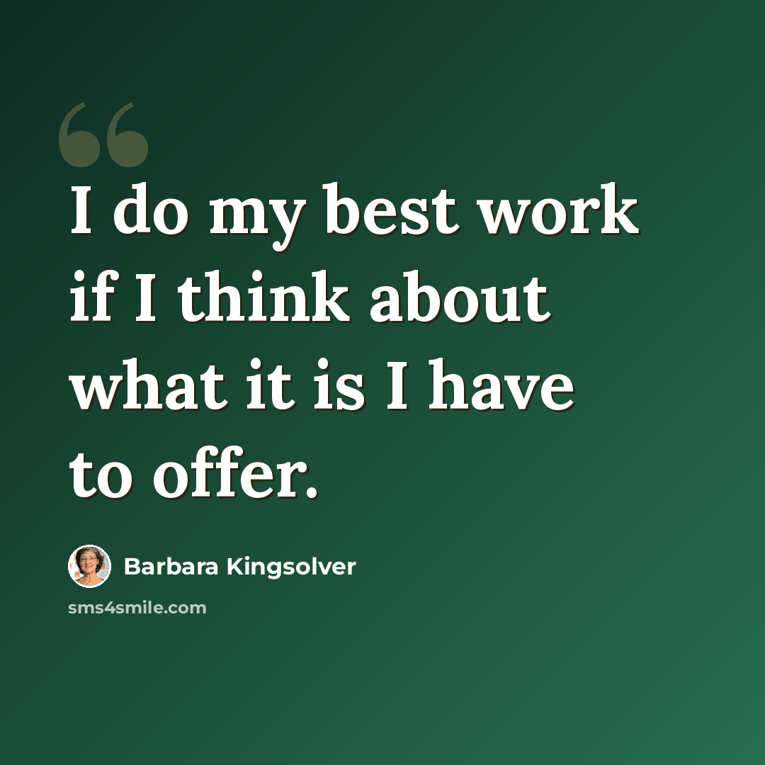 “I do my best work if I think about what it is I have to offer.” quote by Barbara Kingsolver