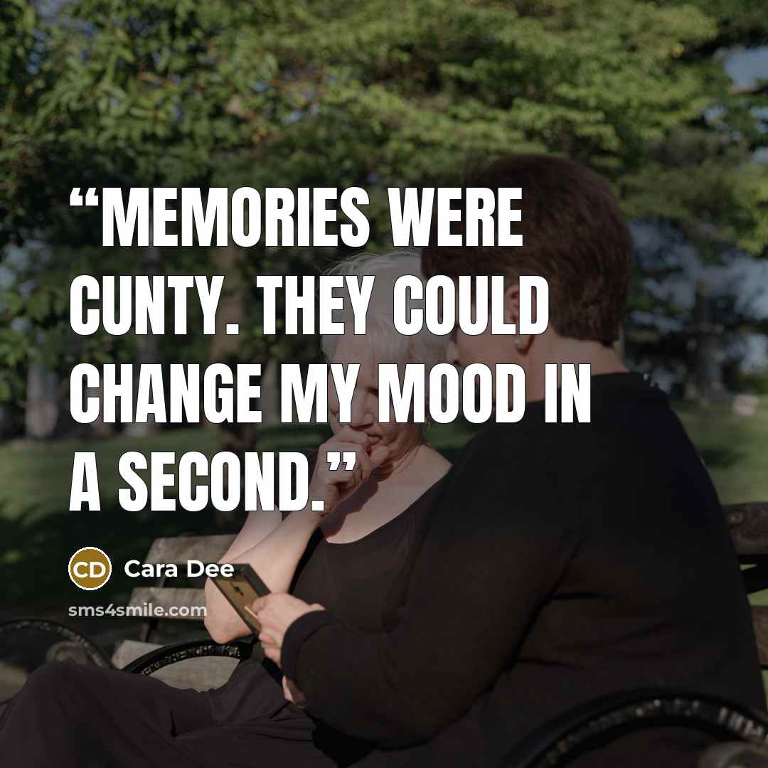 “Memories were cunty. They could change my mood in a second.” quote by Cara Dee