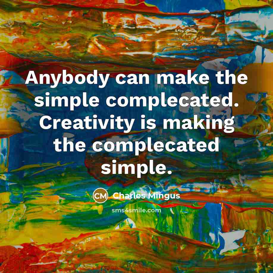 “Anybody can make the simple complecated. Creativity is making the complecated simple.” quote by Charles Mingus