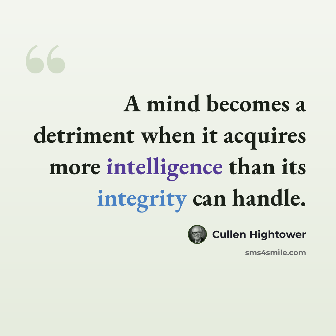 “A mind becomes a detriment when it acquires more intelligence than its integrity can handle.” quote by Cullen Hightower