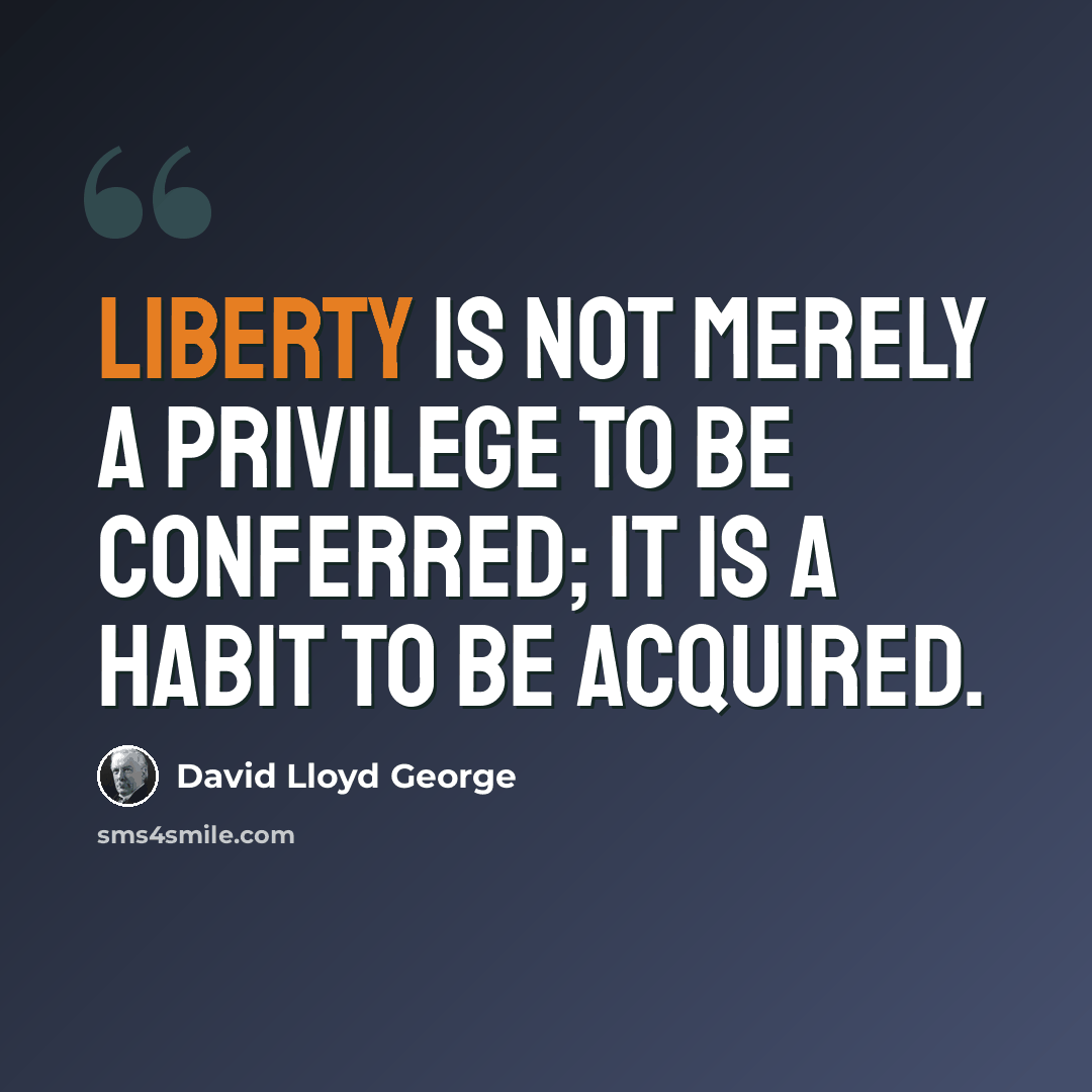 “Liberty is not merely a privilege to be conferred; it is a habit to be acquired.” quote by David Lloyd George