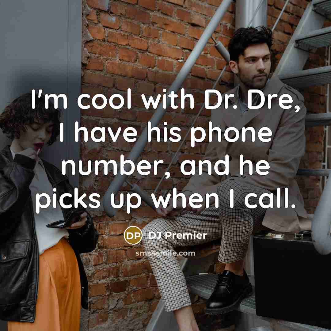 “I'm cool with Dr. Dre, I have his phone number, and he picks up when I call.” quote by DJ Premier