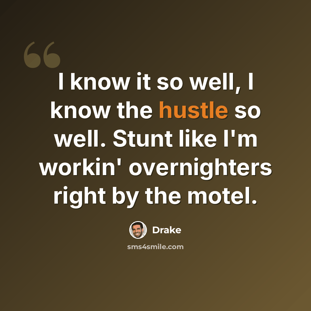 “I know it so well, I know the hustle so well. Stunt like I'm workin' overnighters right by the motel.” quote by Drake
