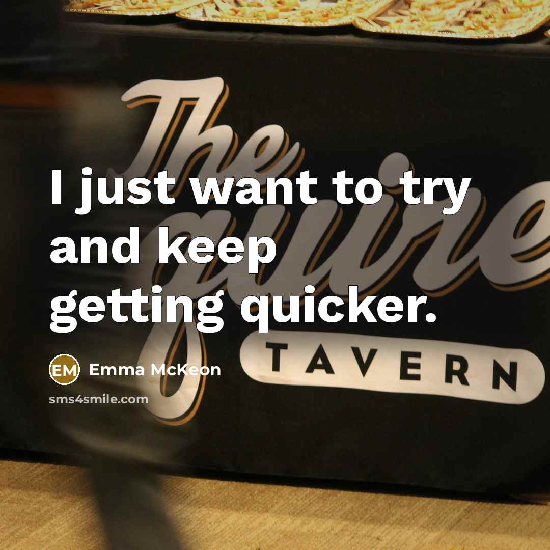 “I just want to try and keep getting quicker.” quote by Emma McKeon