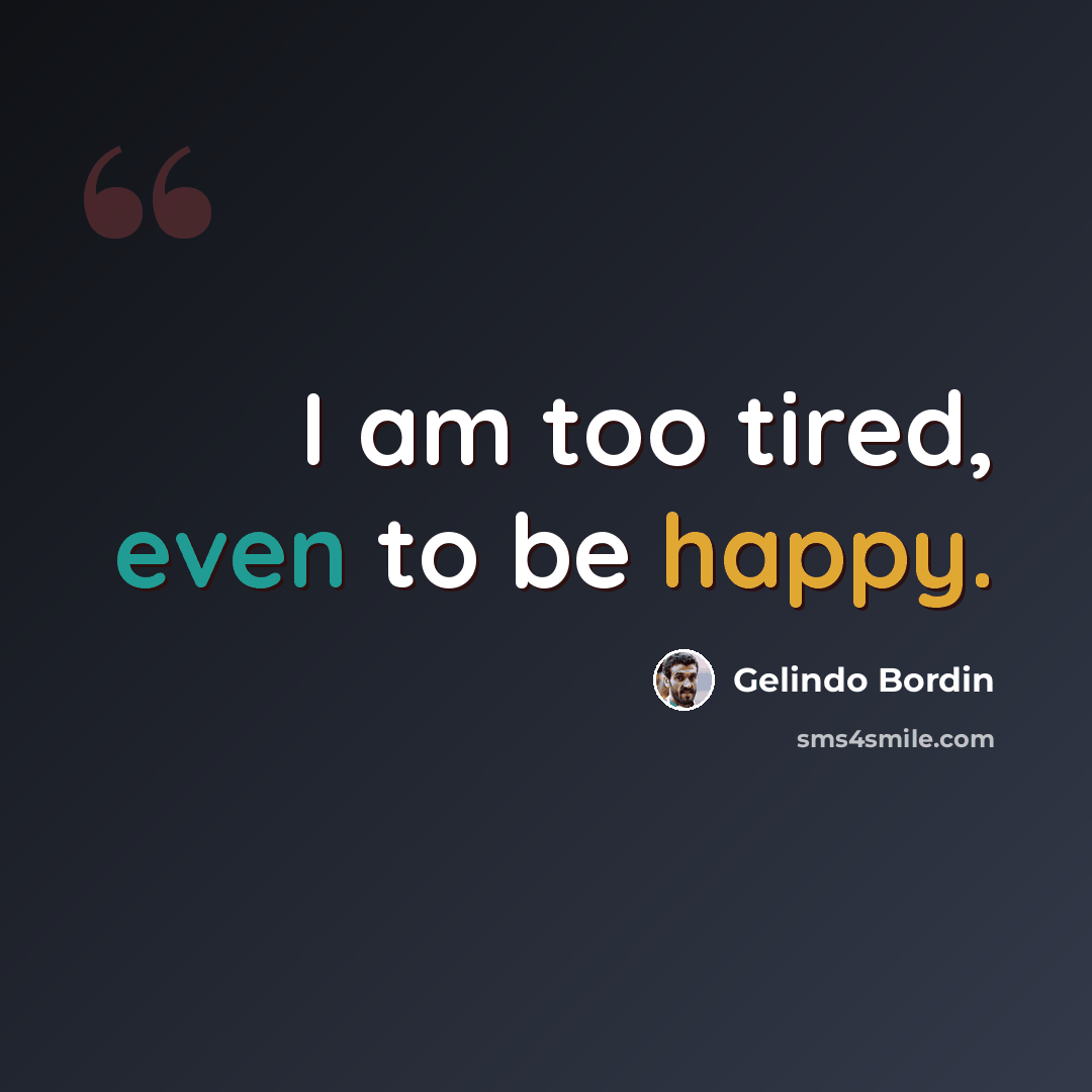 “I am too tired, even to be happy.” quote by Gelindo Bordin