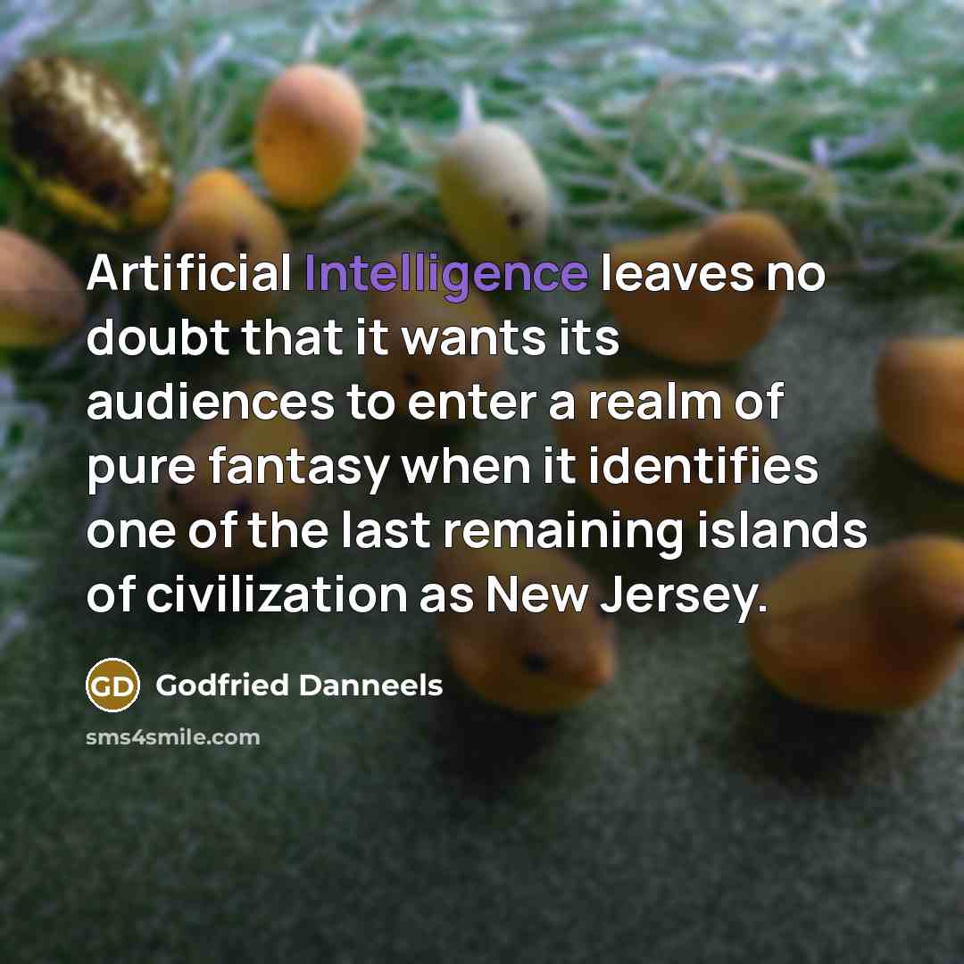 “Artificial Intelligence leaves no doubt that it wants its audiences to enter a realm of pure fantasy when it identifies one of the last remaining islands of civilization as New Jersey.” quote by Godfried Danneels