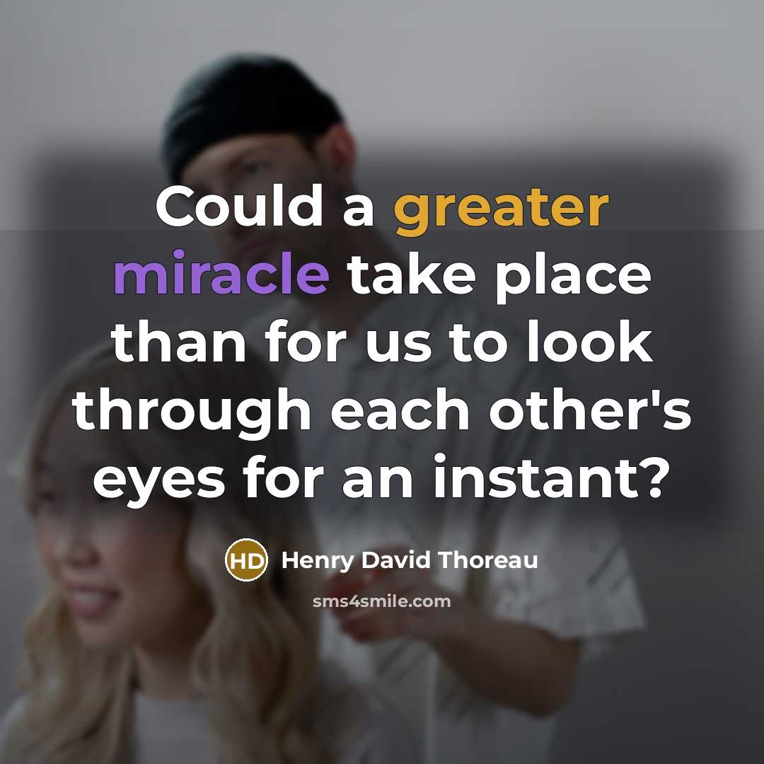 “Could a greater miracle take place than for us to look through each other's eyes for an instant?” quote by Henry David Thoreau