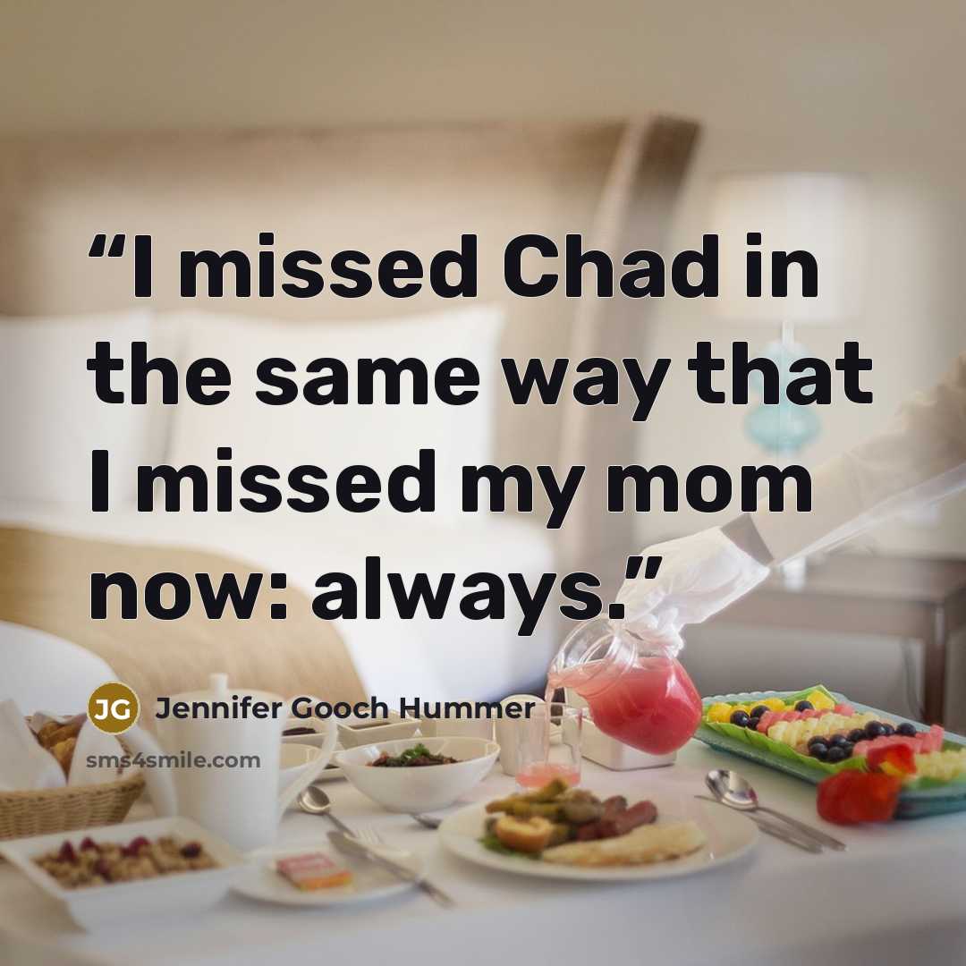 “I missed Chad in the same way that I missed my mom now: always.” quote by Jennifer Gooch Hummer