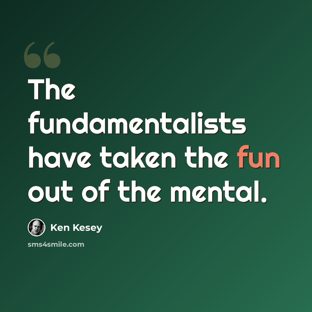 “The fundamentalists have taken the fun out of the mental.” quote by Ken Kesey