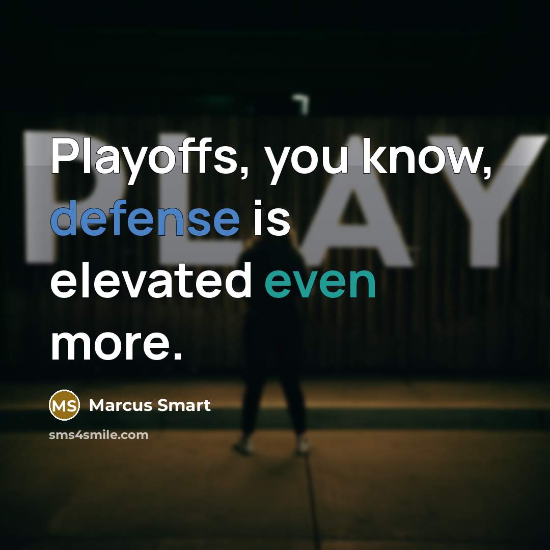 “Playoffs, you know, defense is elevated even more.” quote by Marcus Smart