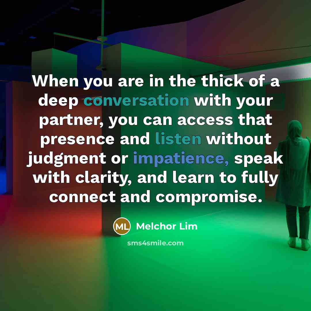 “When you are in the thick of a deep conversation with your partner, you can access that presence and listen without judgment or impatience, speak with clarity, and learn to fully connect and compromise.” quote by Melchor Lim