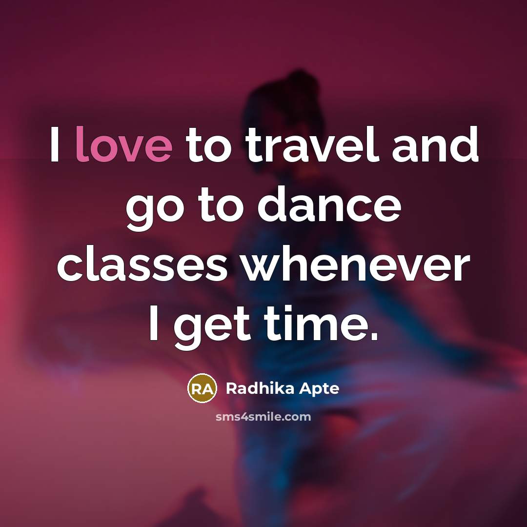 “I love to travel and go to dance classes whenever I get time.” quote by Radhika Apte