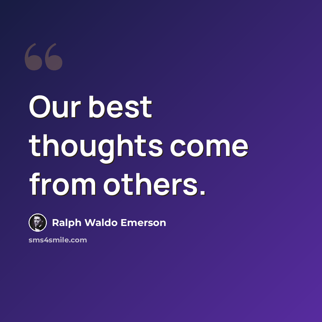 “Our best thoughts come from others.” quote by Ralph Waldo Emerson