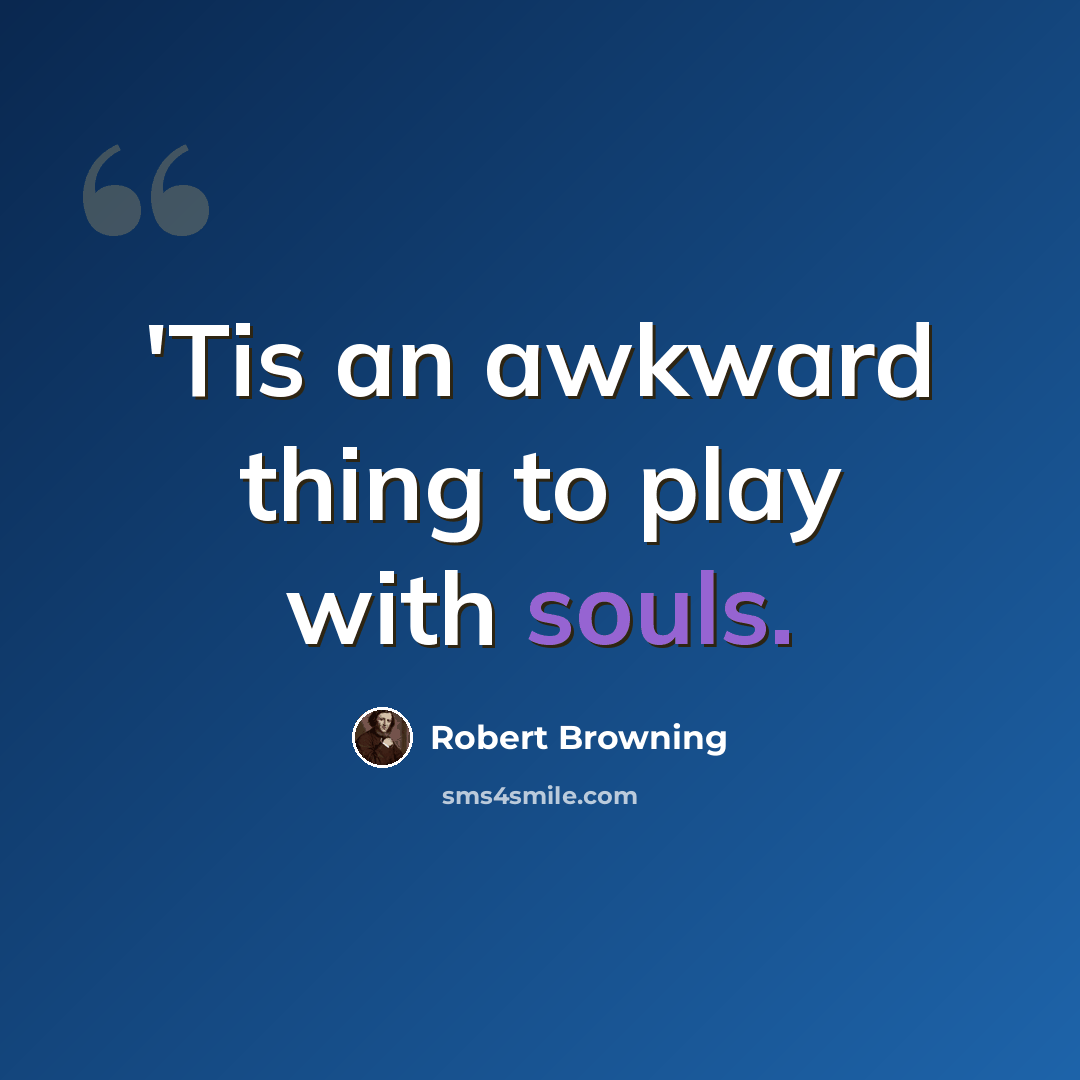 “'Tis an awkward thing to play with souls.” quote by Robert Browning