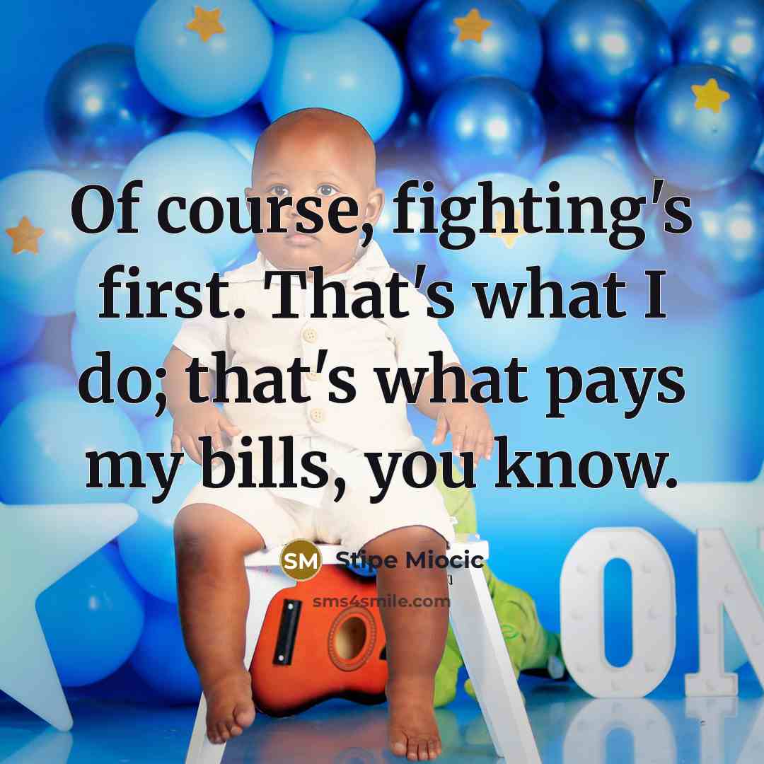 “Of course, fighting's first. That's what I do; that's what pays my bills, you know.” quote by Stipe Miocic
