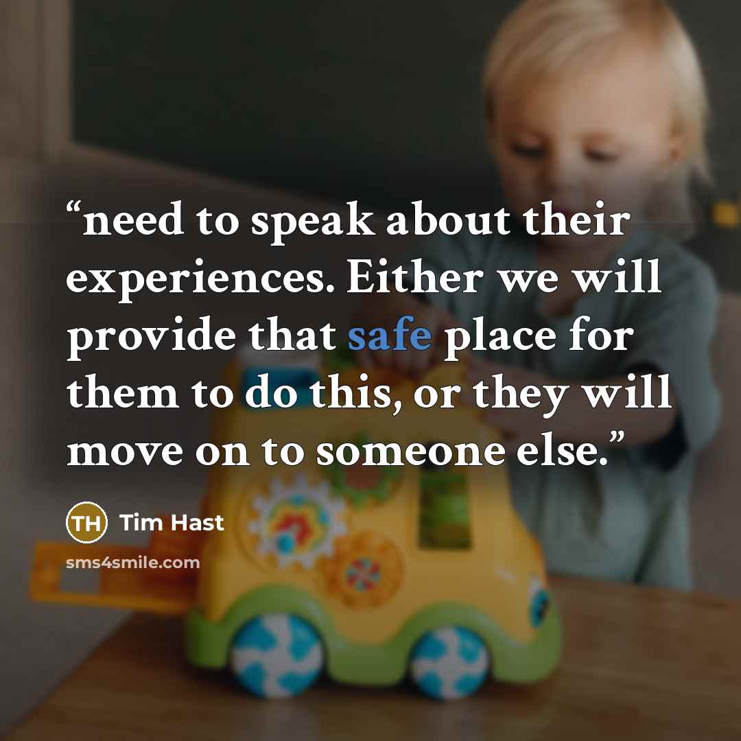 “need to speak about their experiences. Either we will provide that safe place for them to do this, or they will move on to someone else.” quote by Tim Hast