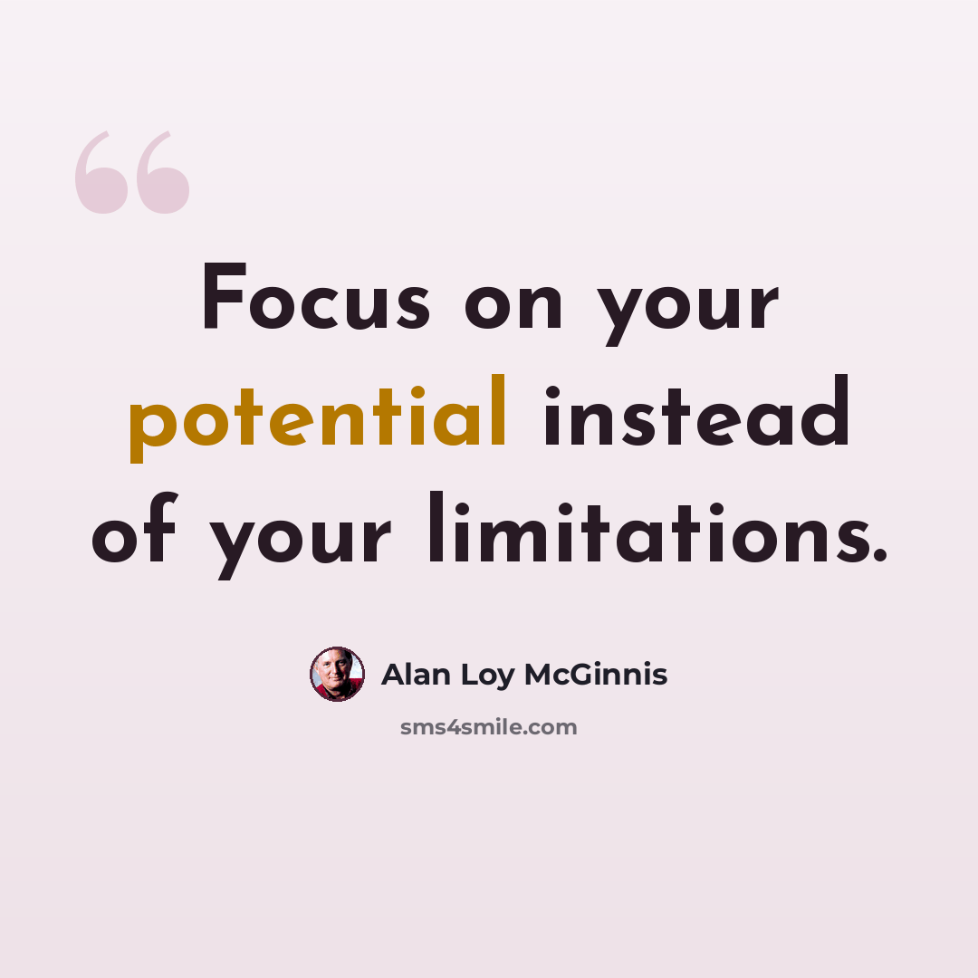 “Focus on your potential instead of your limitations.” quote by Alan Loy McGinnis