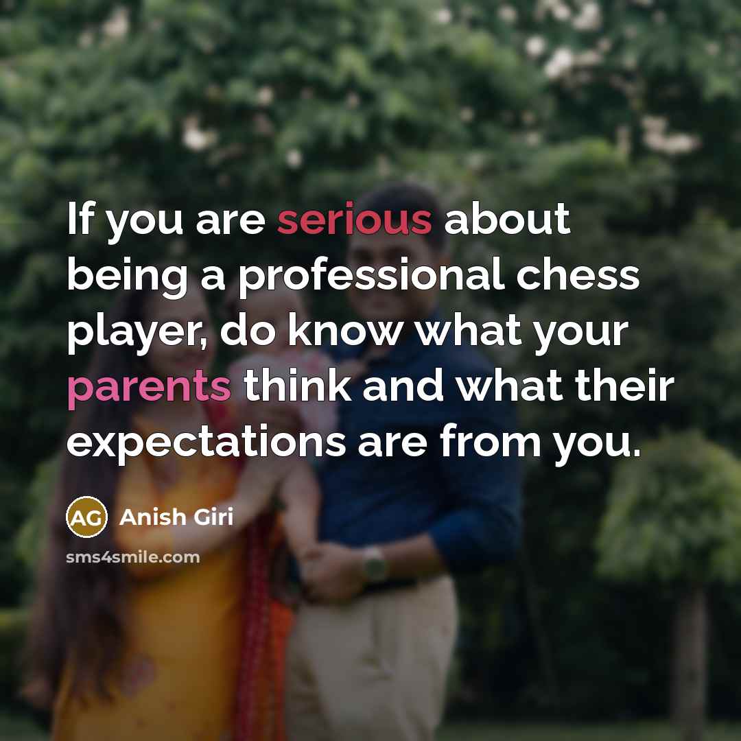 “If you are serious about being a professional chess player, do know what your parents think and what their expectations are from you.” quote by Anish Giri