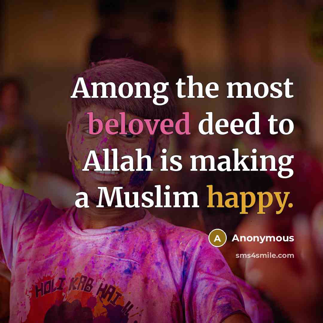 “Among the most beloved deed to Allah is making a Muslim happy.” quote by Anonymous