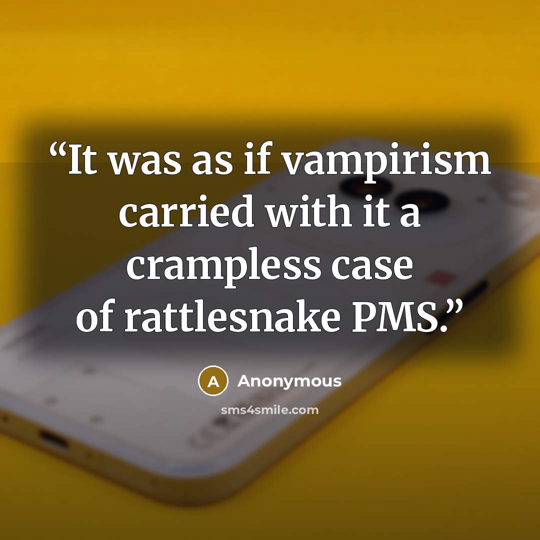 “It was as if vampirism carried with it a crampless case of rattlesnake PMS.” quote by Anonymous