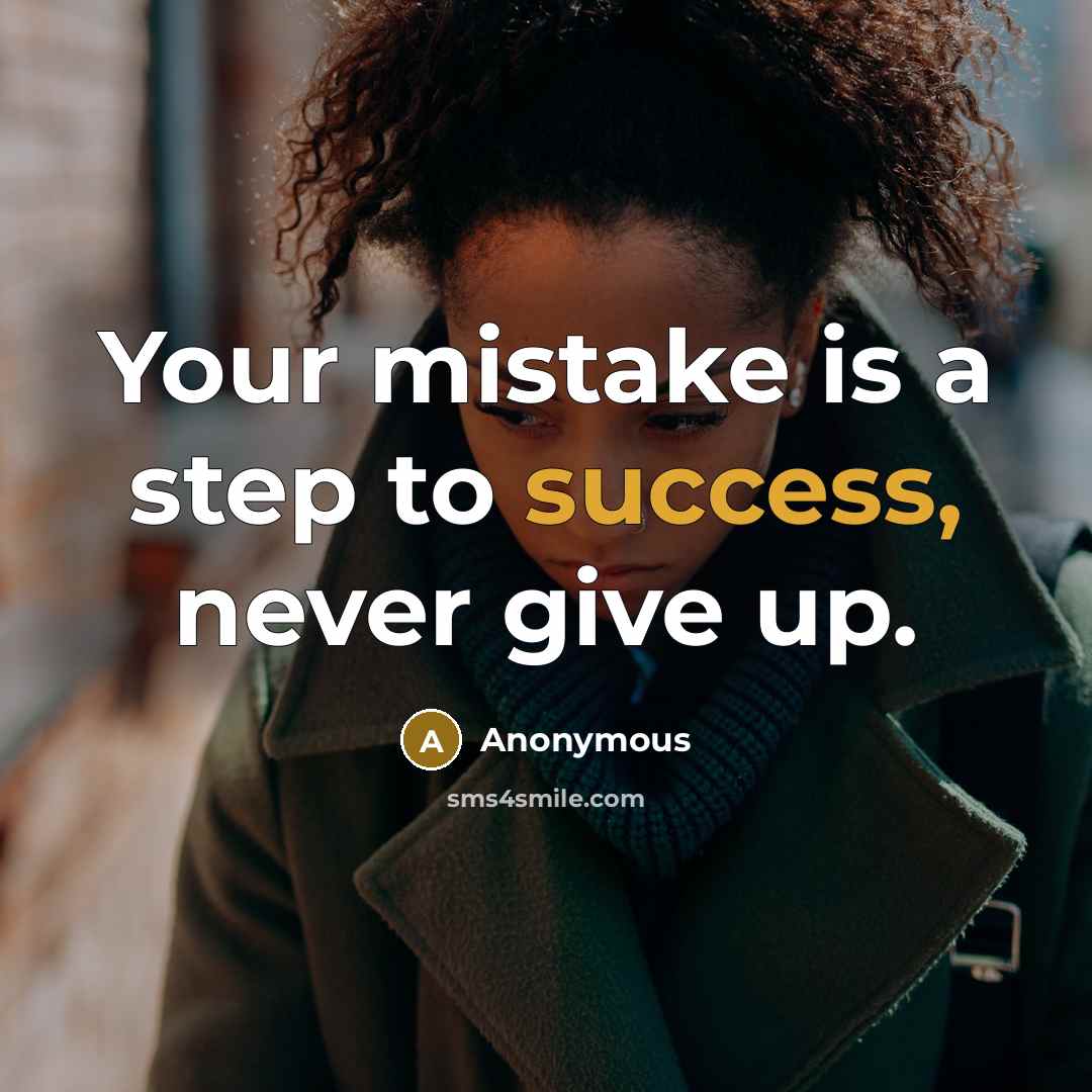 “Your mistake is a step to success, never give up.” quote by Anonymous