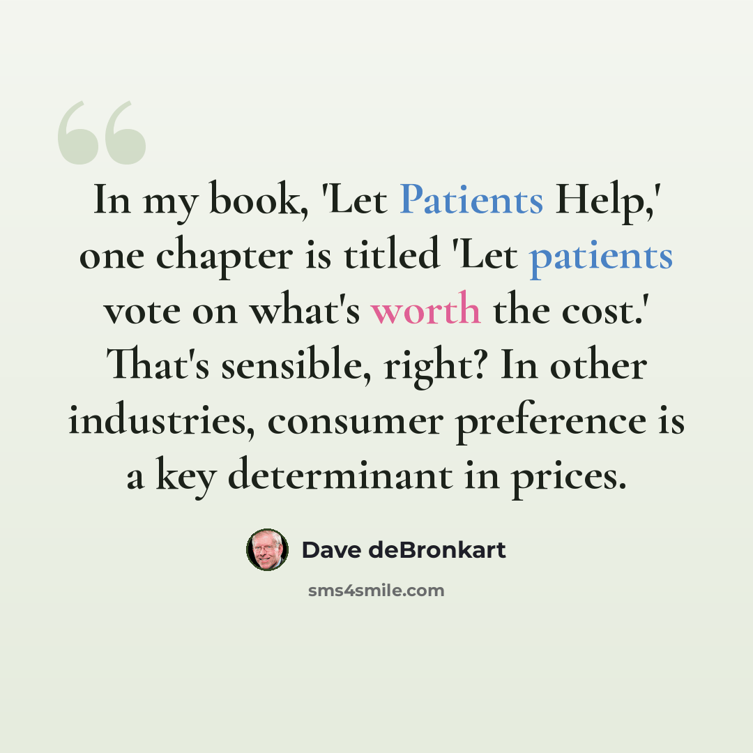 “In my book, 'Let Patients Help,' one chapter is titled 'Let patients vote on what's worth the cost.' That's sensible, right? In other industries, consumer preference is a key determinant in prices.” quote by Dave deBronkart