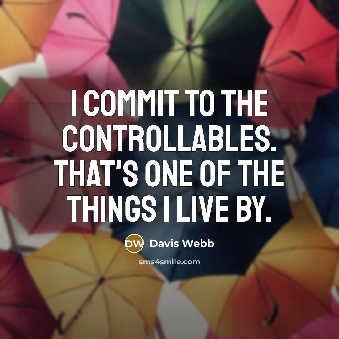 “I commit to the controllables. That's one of the things I live by.” quote by Davis Webb