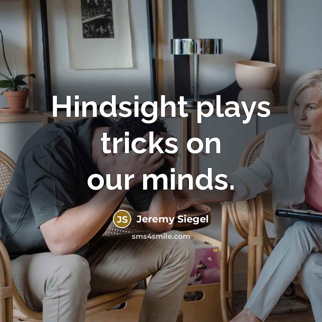“Hindsight plays tricks on our minds.” quote by Jeremy Siegel