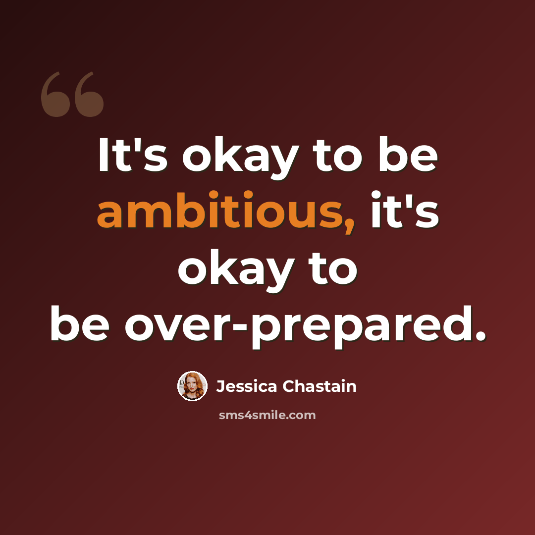 “It's okay to be ambitious, it's okay to be over-prepared.” quote by Jessica Chastain
