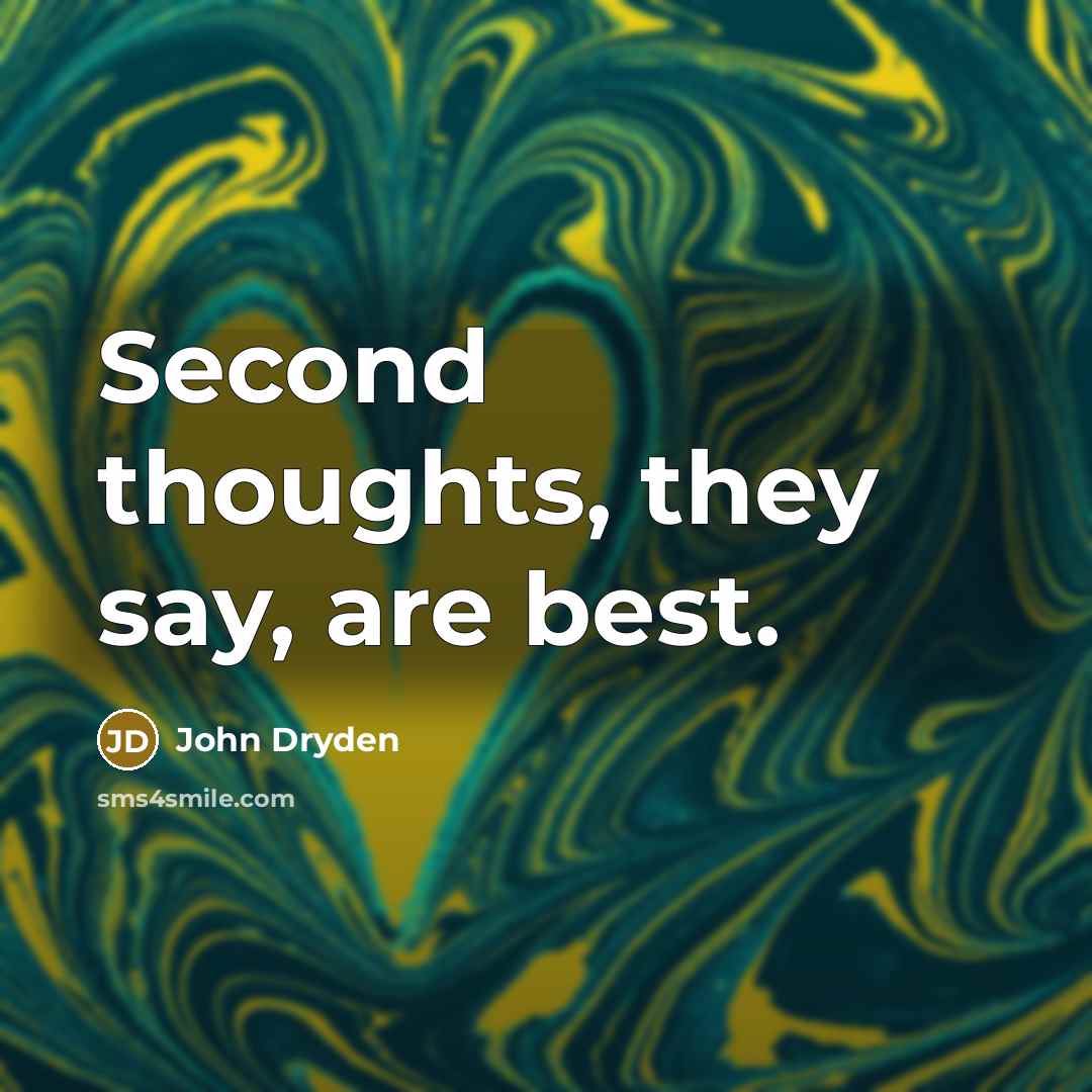 “Second thoughts, they say, are best.” quote by John Dryden