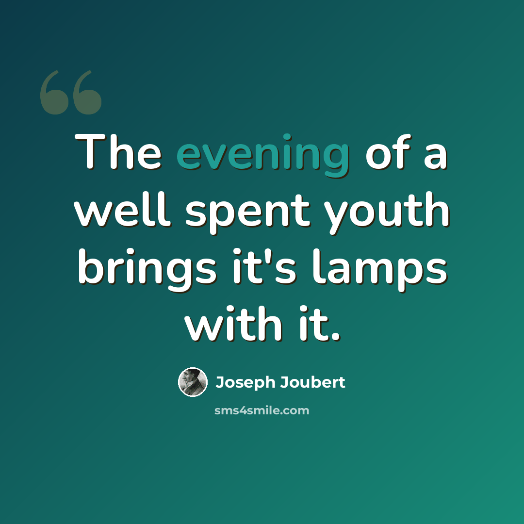 “The evening of a well spent youth brings it's lamps with it.” quote by Joseph Joubert