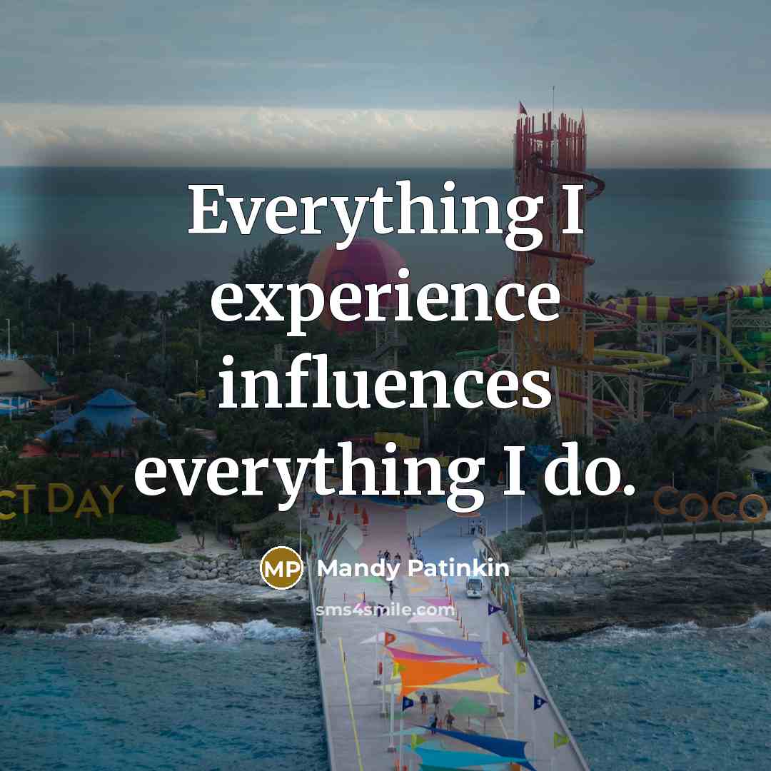 “Everything I experience influences everything I do.” quote by Mandy Patinkin
