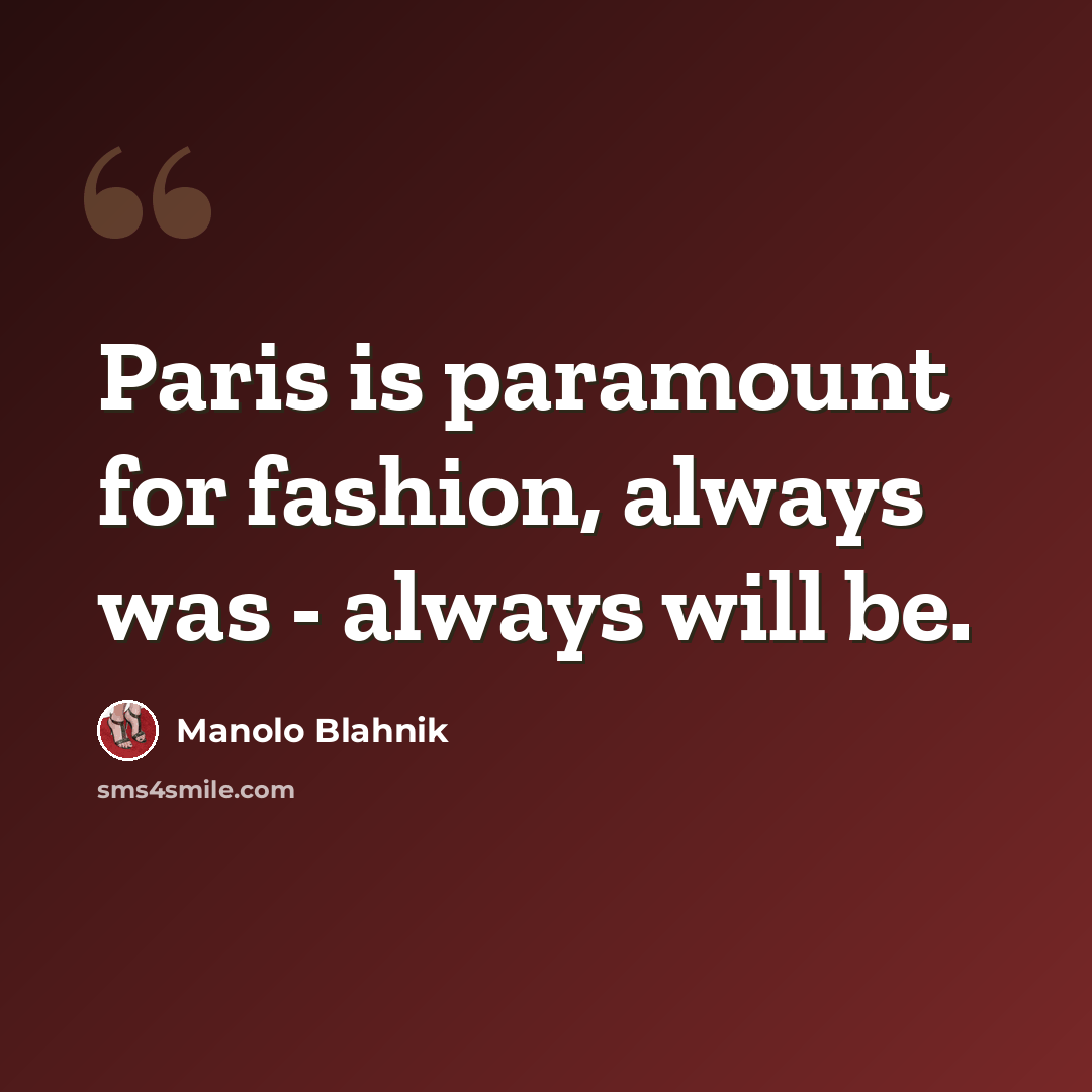 “Paris is paramount for fashion, always was - always will be.” quote by Manolo Blahnik