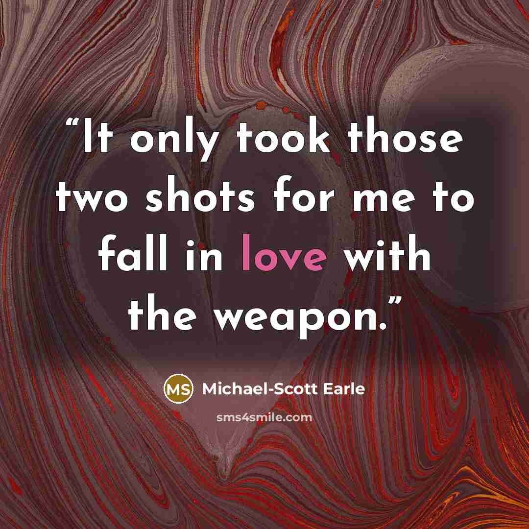 “It only took those two shots for me to fall in love with the weapon.” quote by Michael-Scott Earle