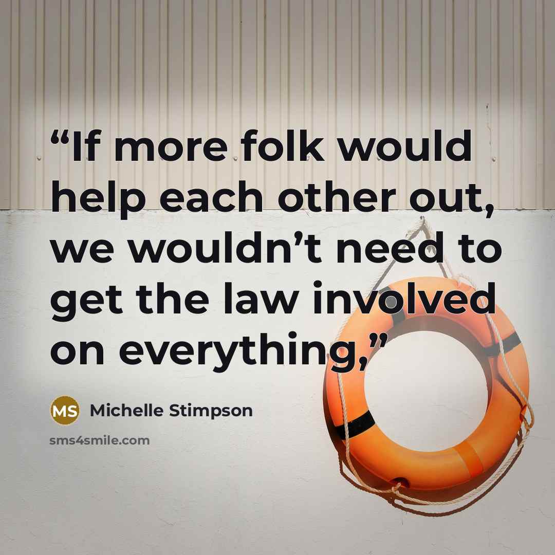 “If more folk would help each other out, we wouldn’t need to get the law involved on everything,” quote by Michelle Stimpson